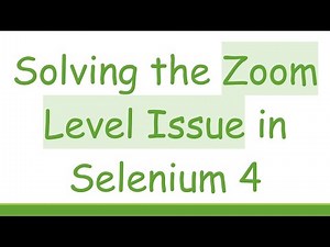 Solving the Zoom Level Issue in Selenium 4