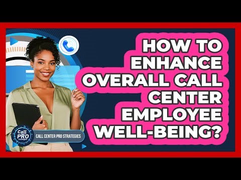 How to Enhance Overall Call Center Employee Well-being?