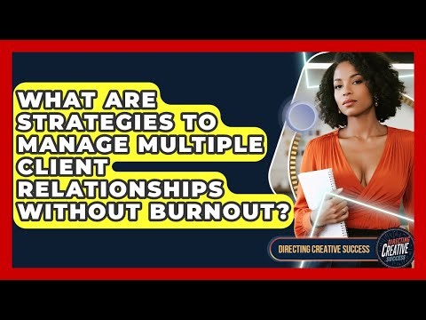 What Are Strategies To Manage Multiple Client Relationships Without Burnout?