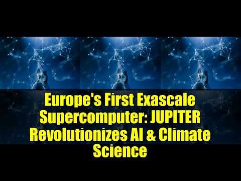 Europe's First Exascale Supercomputer: JUPITER Revolutionizes AI & Climate Science