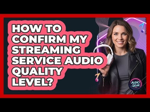 How To Confirm My Streaming Service Audio Quality Level?