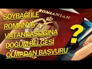 SOYBAĞI İLE ROMANYA VATANDAŞLIĞINA BAŞVURU SÜRECİM (DOĞUM BELGESİ OLMADAN)