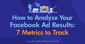 How to Analyze Your Facebook Ad Results: 7 Metrics to Track : Social Media Examiner