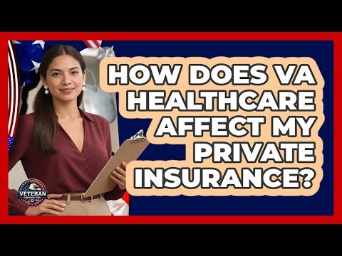 How Does VA Healthcare Affect My Private Insurance? - Veteran Community Guide