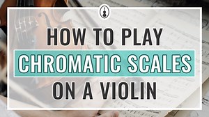 How to Play Chromatic Scales on a Violin - Violinspiration