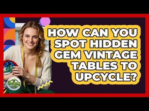 How Can You Spot Hidden Gem Vintage Tables To Upcycle? - The Upcycle Lab