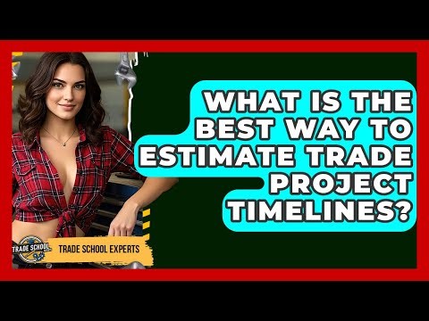 What Is The Best Way To Estimate Trade Project Timelines? - Trade School Experts