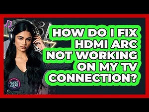 How Do I Fix HDMI ARC Not Working On My TV Connection? - Audio Gear Insider