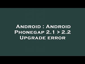 Android : Android Phonegap 2.1 2.2 Upgrade error