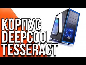 Обзор нового ПК #1 - Корпус Deepcool Tesseract SW