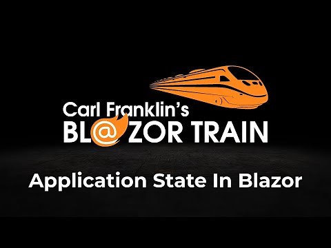 Application State in Blazor: Carl Franklin's Blazor Train ep15