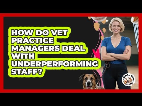 How Do Vet Practice Managers Deal With Underperforming Staff? - Animal Care Jobs