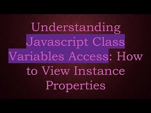 Understanding Javascript Class Variables Access: How to View Instance Properties