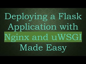 Deploying a Flask Application with Nginx and uWSGI Made Easy