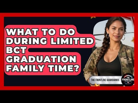 What To Do During Limited BCT Graduation Family Time? - The Frontline Guardians