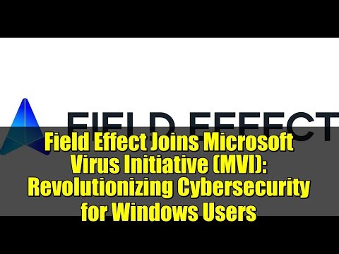 Field Effect Joins Microsoft Virus Initiative (MVI): Revolutionizing Cybersecurity for Windows Users