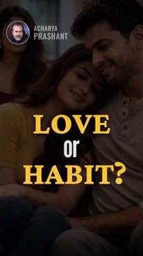 Love Or Habit? || Acharya Prashant