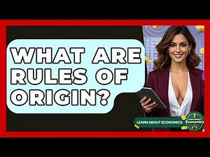 What Are Rules Of Origin? - Learn About Economics