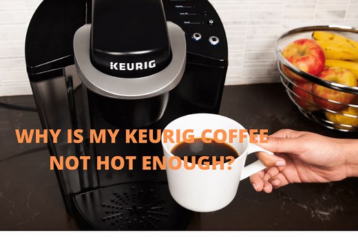 Why Is Keurig Coffee Not Hot Enough? (Fixing Guide!)
