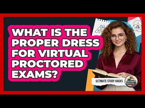 What Is The Proper Dress For Virtual Proctored Exams?