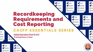 Part 6: Recordkeeping and Cost Reporting - CACFP Admin Essentials