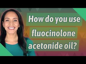 How do you use fluocinolone acetonide oil?