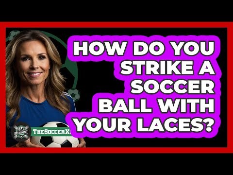 How Do You Strike A Soccer Ball With Your Laces?