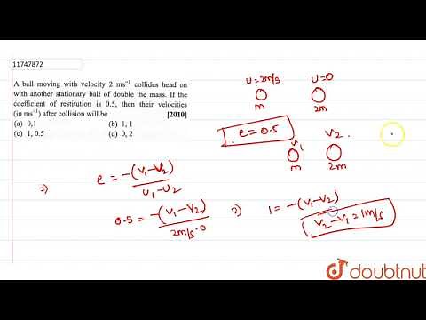 A ball moving with velocity `2 ms^(-1)` collides head on with another stationary ball