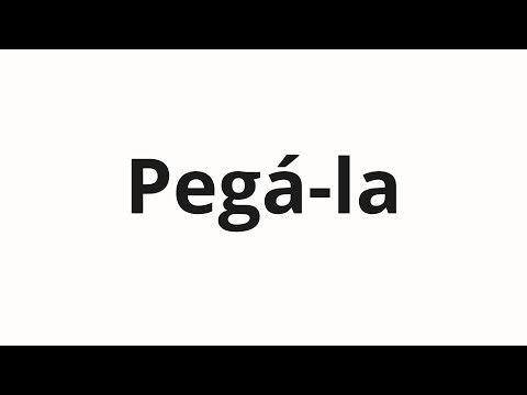 How to pronounce Pegá-la