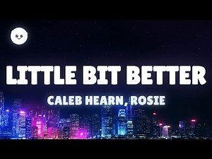 Caleb Hearn, ROSIE - Little Bit Better (Lyrics)