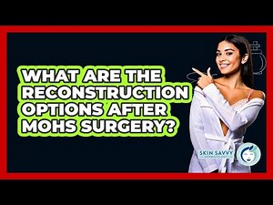What Are The Reconstruction Options After Mohs Surgery? - Skin Savvy Dermatology