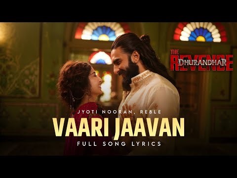 Vaari Jaavan Full Song Lyrics | Dhurandhar The Revenge | Jyoti Nooran, Reble | Ranveer S, Aditya D