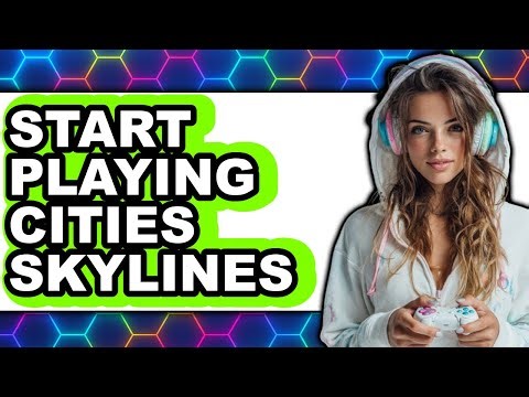 How To Start Playing Cities Skylines - Easy Guide