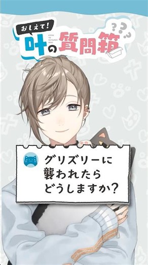 叶の質問箱＃25「グリズリーに襲われたらどうしますか？」