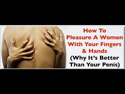 How To Pleasure A Woman With Your Fingers and Hands