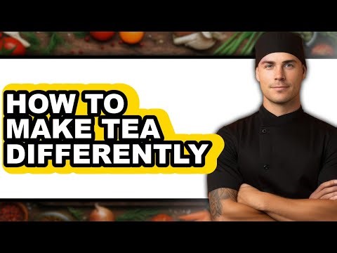 How to Make Tea Differently - Easy Guide