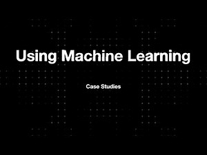 Using Machine Learning: Case Studies