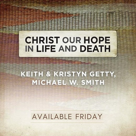 (Song Preview) - Keith & Kristyn Getty, Michael W. Smith - "Christ Our Hope in Life and Death"