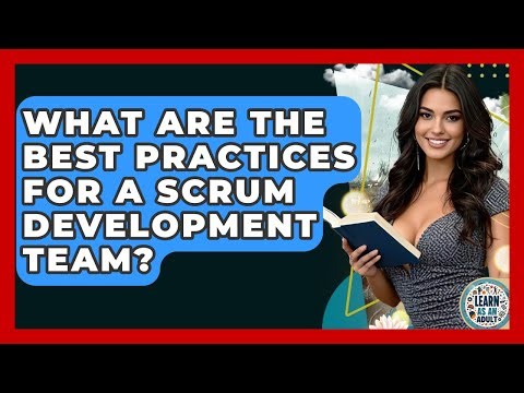 What Are The Best Practices For A Scrum Development Team? - Learn As An Adult