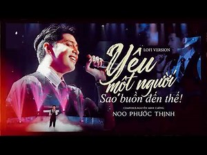 「Lofi」Yêu một người sao buồn đến thế, thương một người sao đau đến thế ... | Noo Phước Thịnh
