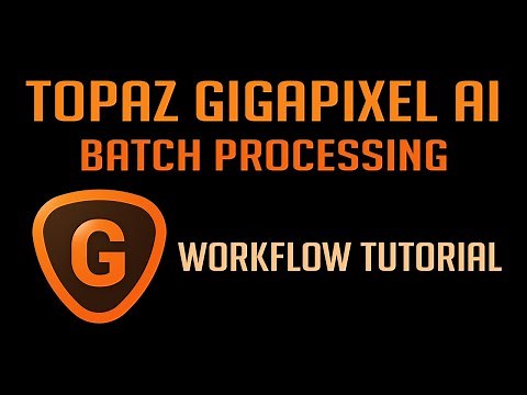 TOPAZ GIGAPIXEL AI: BATCH PROCESSING WORKFLOW