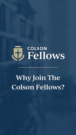 Why join the Colson Fellows? Apply for the 2023-2024 program. Visit ColsonFellows.org | Colson Center