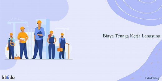 Biaya Tenaga Kerja Langsung: Pengertian, Jenis dan Cara Hitungnya