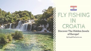 Fly Fishing in Croatia – Discover The Hidden Jewels of Europe!