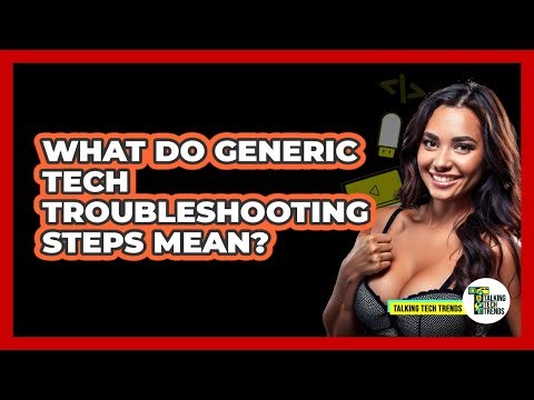 What Do Generic Tech Troubleshooting Steps Mean?