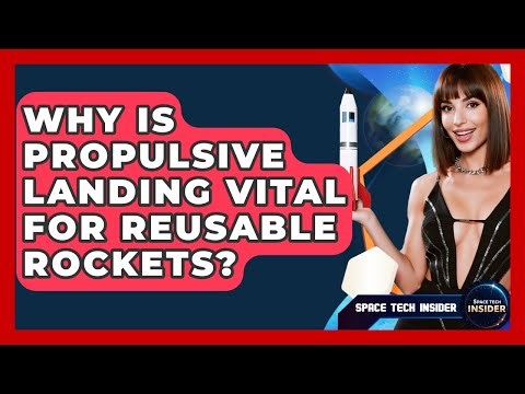 Why Is Propulsive Landing Vital For Reusable Rockets? - Space Tech Insider
