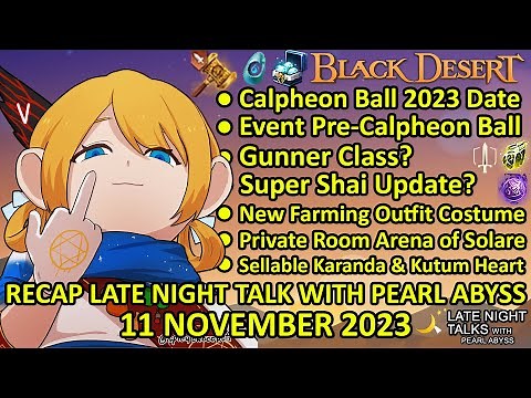 Calpheon Ball 2023, Super Shai? Gunner Class? New Outfit (Summary Late Night Talk 11 Nov 2023) BDO