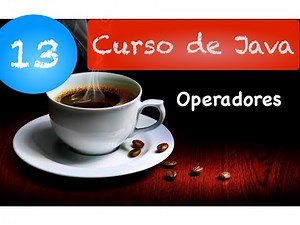 Curso de Java 13: Operadores (Aritiméticos, Lógicos e Relacionais)