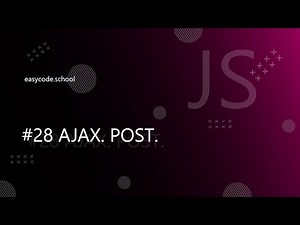 Основы JavaScript #28 Введение в AJAX. POST запросы.