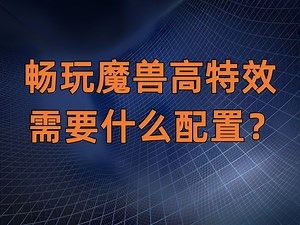 畅玩高特效魔兽 需要什么电脑配置？